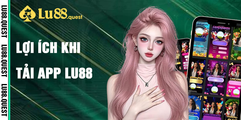 Lợi Ích Khi Sử Dụng App Lu88