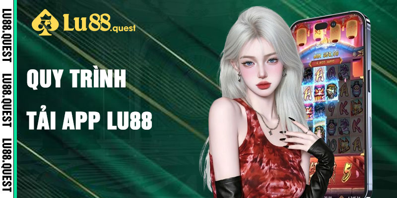 Những Quy Trình Tải App Lu88 Đơn Giản