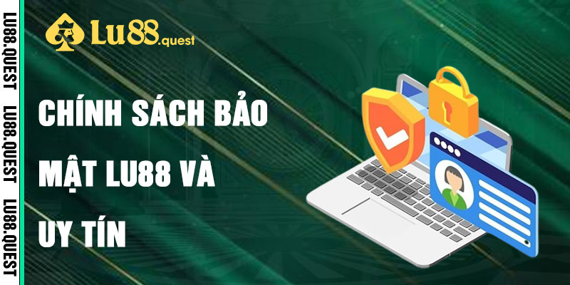 Chính Sách Bảo Mật Lu88 Và Uy Tín Vững Vàng